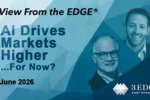 View From the EDGE® June 2026: AI Drives Markets Higher… For Now?